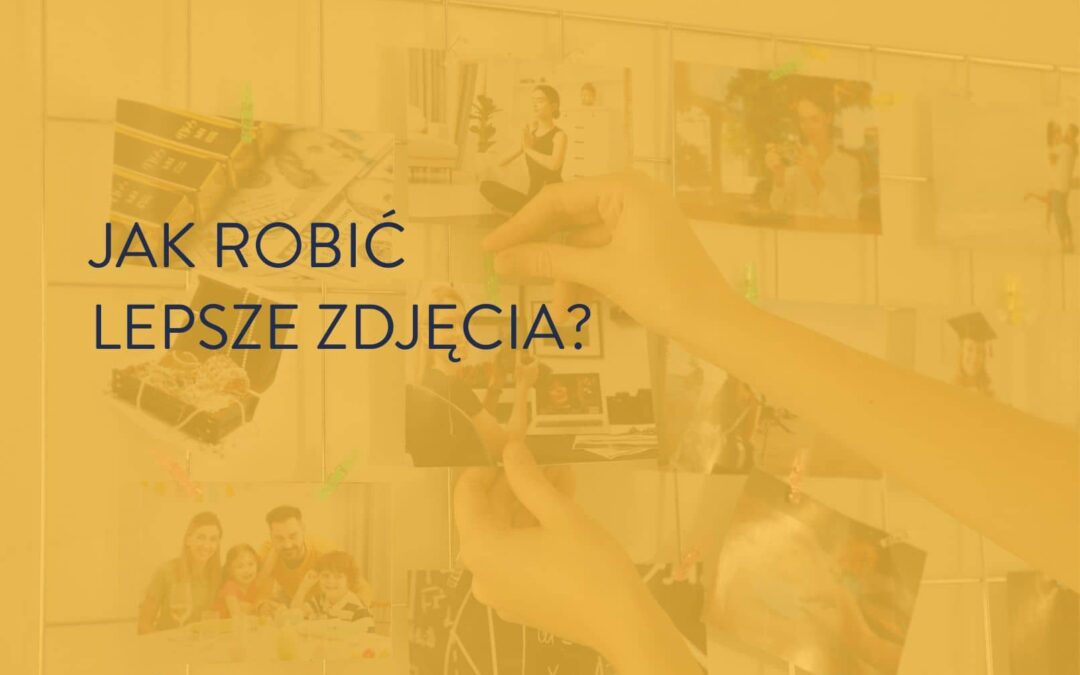 Jak robić lepsze zdjęcia (od ich zrobienia po obróbkę w Lightroomie)