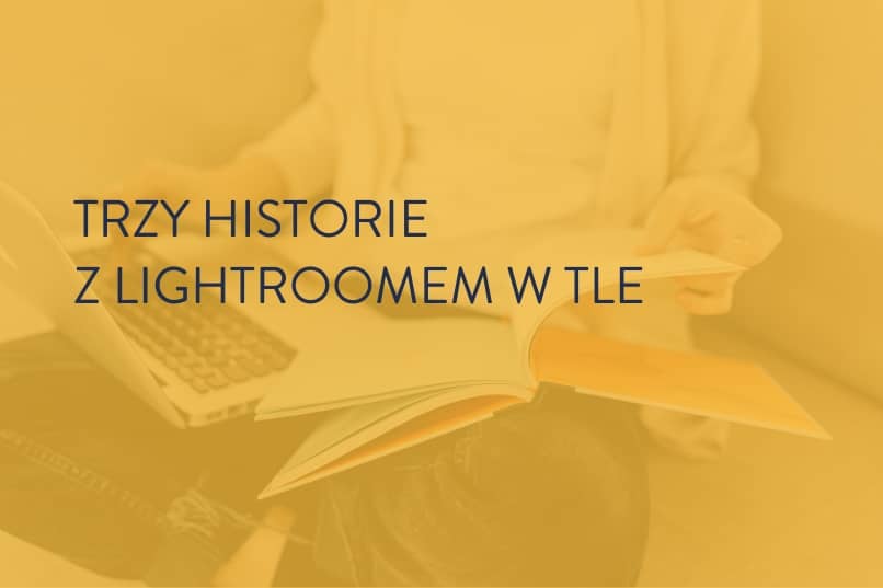 3 urodzinowe historie z Lightroomem w tle
